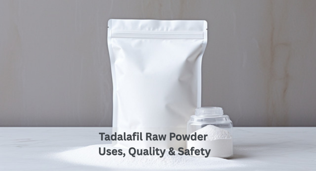 Tadalafil Raw Powder: Uses, Quality & Safety