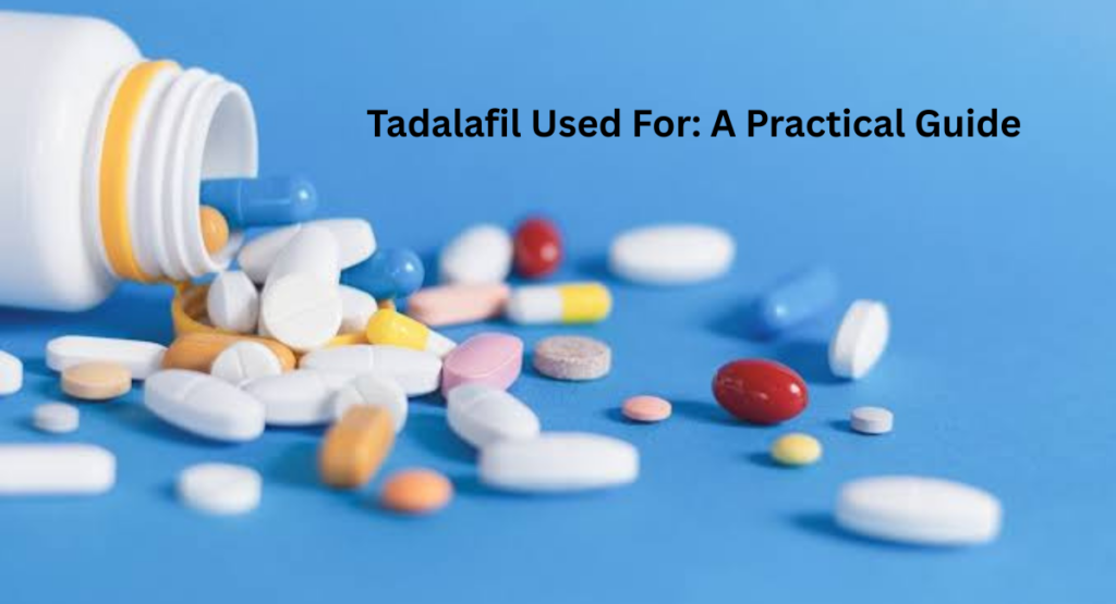 Tadalafil Used For: A Practical Guide